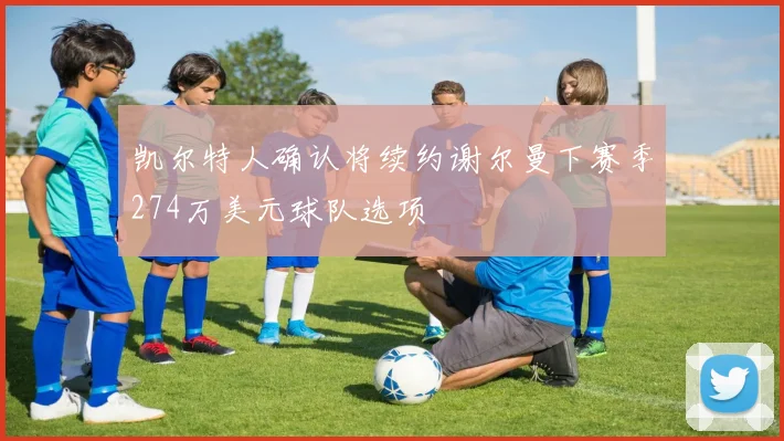 凯尔特人确认将续约谢尔曼下赛季274万美元球队选项