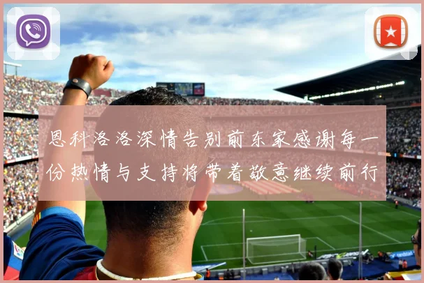 恩科洛洛深情告别前东家感谢每一份热情与支持将带着敬意继续前行