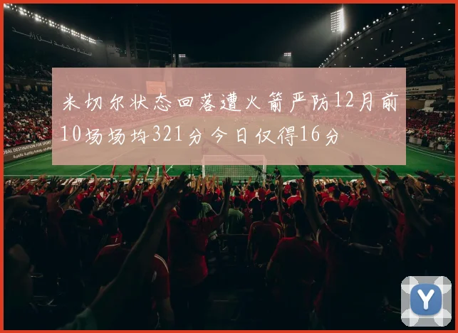 米切尔状态回落遭火箭严防12月前10场场均321分今日仅得16分