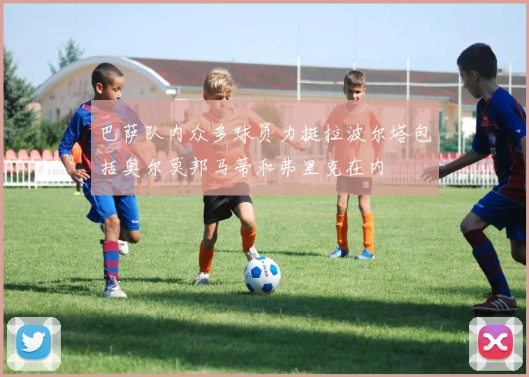 巴萨队内众多球员力挺拉波尔塔包括奥尔莫邦马蒂和弗里克在内
